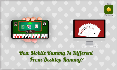 How Mobile Rummy Is Different from Desktop Rummy?