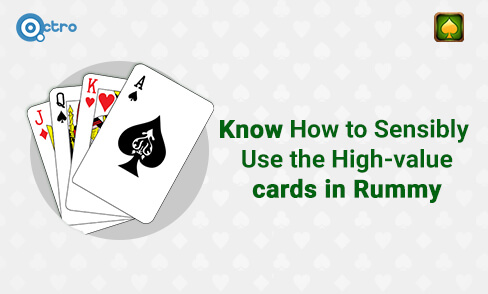 Know How to Sensibly Use the High Value Cards in Rummy