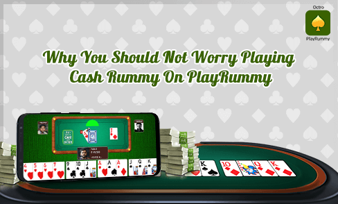 Why You Should Not Worry Playing Cash Rummy On PlayRummy