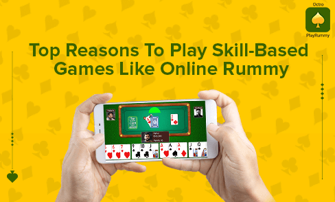 Top Reasons To Play Skill-Based Games Like Online Rummy